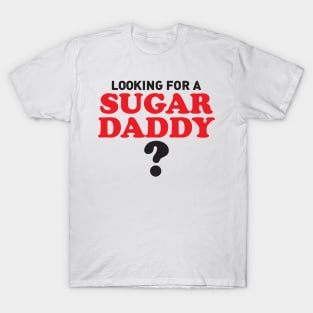 LOKING FOR A SUGAR DADDY? T-Shirt